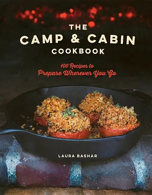 The Camp & Cabin Cookbook: 100 Recipes to Prepare Wherever You Go - Hardcover