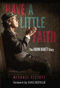 Have a Little Faith: The John Hiatt Story - Paperback