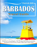BARBADOS Travel Guide: Historical Cultural Sights, TOP 15 Beaches, Extreme Activity, Shopping, Eat & Drink, Hotels, Map (100 Travel Tips) - Paperback
