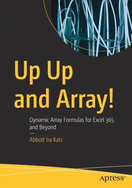 Up Up and Array!: Dynamic Array Formulas for Excel 365 and Beyond - Paperback