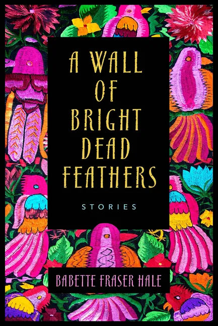 A Wall of Bright Dead Feathers: Stories - Paperback