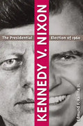 Kennedy V. Nixon: The Presidential Election of 1960 - Paperback