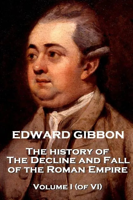 Edward Gibbon - The History of the Decline and Fall of the Roman Empire - Volume I (of VI) - Paperback