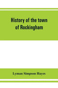 History of the town of Rockingham, Vermont, including the villages of Bellows Falls, Saxtons River, Rockingham, Cambridgeport and Bartonsville, 1753-1 - Paperback