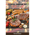 Essential Carnivore Diet Cookbook Recipes: A Complete Guide to Success on the Carnivore Diet with Recipes, Meal Plans, and also Nourish Your Body, Tra - Paperback