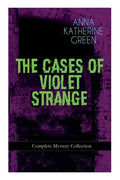 THE CASES OF VIOLET STRANGE - Complete Mystery Collection: Whodunit Classics: The Golden Slipper, The Second Bullet, An Intangible Clue, The Grotto Sp - Paperback