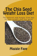 The Chia Seed Weight Loss Diet: The Natural and Hunger Free Way to Lose Weight and Feel Good - Paperback