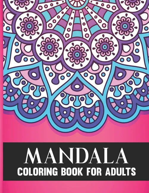 Mandala Coloring Book For Adults: 50 Amazing Collection of Stress Relieving Floral Mandala Adult Coloring Book Birthday, Thanksgiving and Christmas Gi - Paperback