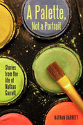 A Palette, Not a Portrait: Stories from the Life of Nathan Garrett - Paperback