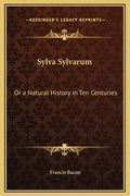 Sylva Sylvarum: Or a Natural History in Ten Centuries - Hardcover