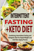 Intermittent Fasting+ Keto Diet: Combining Intermittent Fasting and Ketogenic Diet For Rapid Weight Loss And Slow Aging Process - Paperback