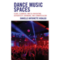Dance Music Spaces: Clubs, Clubbers, and DJs Navigating Authenticity, Branding, and Commercialism - Paperback