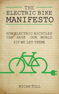 The Electric Bike Manifesto: How Electric Bicycles Can Save Our World (If We Let Them) - Paperback
