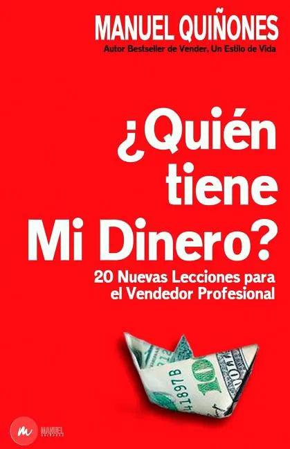 ¿quién Tiene Mi Dinero?: Cómo Atraer, Aumentar Y Cerrar Más Ventas, Con Las Técnicas, Estrategias Y Secretos de Ventas Y Neuroventas, de Los Ve - Paperback