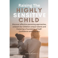 Raising The Highly Sensitive Child: Discover effective parenting approaches, unleash Our Children unique talents and Fostering a Foundation of Self-Co - Paperback