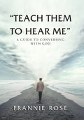 "Teach Them to Hear Me": A Guide To Conversing With God - Hardcover