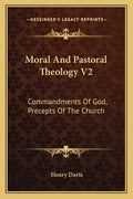 Moral and Pastoral Theology V2: Commandments of God, Precepts of the Church - Paperback