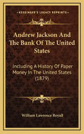 Andrew Jackson And The Bank Of The United States: Including A History Of Paper Money In The United States (1879) - Hardcover