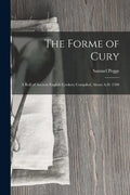 The Forme of Cury: A Roll of Ancient English Cookery Compiled, about A.D. 1390 - Paperback