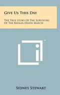 Give Us This Day: The True Story Of The Survivors Of The Bataan Death March - Hardcover