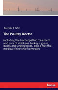 The Poultry Doctor: including the homeopathic treatment and care of chickens, turkeys, geese, ducks and singing birds, also a materia medica of the ch - Paperback