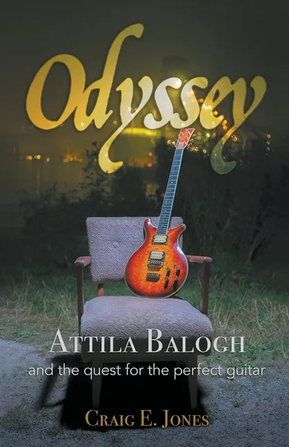 Odyssey: Attila Balogh and the Quest for the Perfect Guitar - Paperback