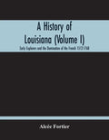 A History Of Louisiana (Volume I); Early Explorers And The Domination Of The French 1512-1768 - Paperback