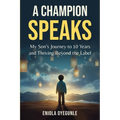 A Champion Speaks: My Son's Journey to 10 Years and Thriving Beyond the Label - Paperback