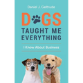 Dogs Taught Me Everything I Know About Business - Paperback