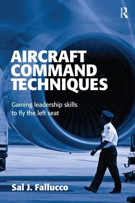 Flying the Left Seat: Experience and Techniques to Becoming an Airline Captain - Paperback