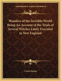 Wonders of the Invisible World Being an Account of the Trials of Several Witches Lately Executed in New England - Paperback