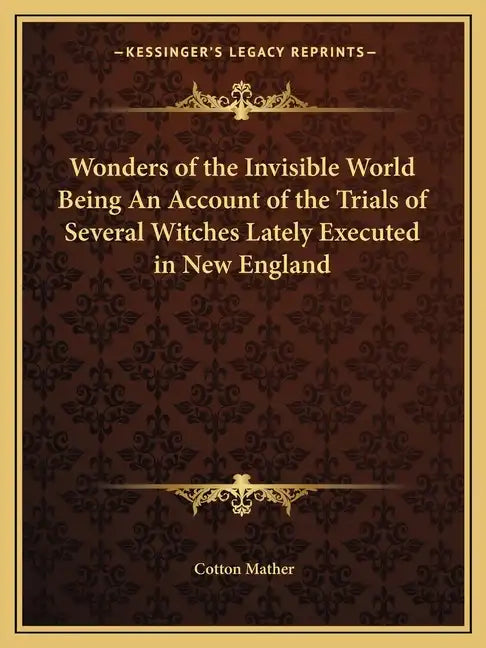 Wonders of the Invisible World Being an Account of the Trials of Several Witches Lately Executed in New England - Paperback