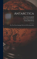 Antarctica: Or, Two Years Amongst The Ice Of The South Pole - Hardcover