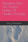 Negative Ions- The Grand Unifier Of Health And Life - Paperback