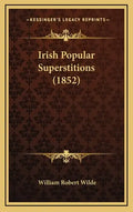 Irish Popular Superstitions (1852) - Hardcover