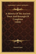 A History Of The Ancient Town And Borough Of Congleton (1820) - Paperback