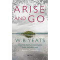 Arise and Go: W.B. Yeats and the People and Places That Inspired Him - Paperback