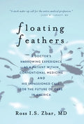 Floating Feathers: A Doctor's Harrowing Experience as a Patient Within Conventional Medicine --- and an Impassioned Call for the Future o - Hardcover