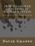 How to Answer Questions at Your Deposition: Don't Let the Gobbledygook Bamboozle You - Paperback