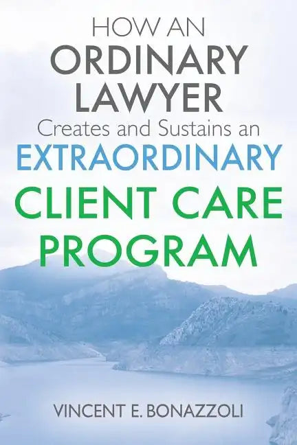 HOW AN ORDINARY LAWYER Creates and Sustains an EXTRAORDINARY CLIENT CARE PROGRAM - Paperback