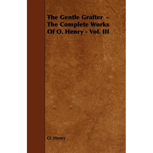 The Gentle Grafter - The Complete Works of O. Henry - Vol. III - Paperback