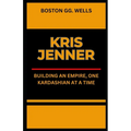 Kris Jenner: "Building an Empire, One Kardashian at a Time" - Paperback