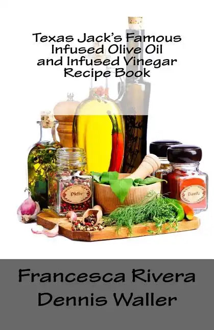 Texas Jack's Famous Infused Olive Oil and Infused Vinegar Recipe Book - Paperback