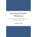Posturing Towards Wholeness: Our Radical Way Forward to Living Well as Healthcare Professionals - Paperback