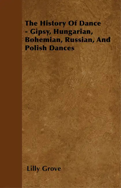The History Of Dance - Gipsy, Hungarian, Bohemian, Russian, And Polish Dances - Paperback