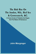 The Rob Roy On The Jordan, Nile, Red Sea & Gennesareth, &C.: A Canoe Cruise In Palestine And Egypt, And The Waters Of Damascus - Paperback