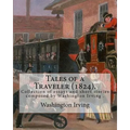 Tales of a Traveler (1824). By: Washington Irving: Tales of a Traveller, by Geoffrey Crayon, Gent. (1824) is a collection of essays and short stories - Paperback