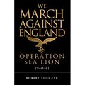 We March Against England: Operation Sea Lion, 1940-41 - Paperback