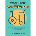 Coaching From My Wheelchair: Tips, Tidbits, Tools, and Strategies for Improving Your Personal and Professional Self-Development - Hardcover