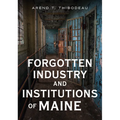 Forgotten Industry and Institutions of Maine: Tales of Milkmen, Axe Murderers, and Ghost Trains - Paperback